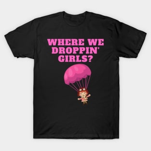 Where We Dropping Girls, Girls Just Wanna Have Fun, Feminism, Gift For Her, Gift For Women, Women Rights, Feminist, Girls, Equality, Equal Rights, Social Justice T-Shirt